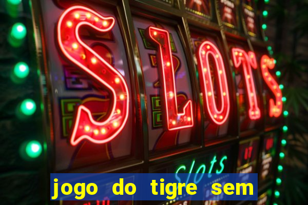 jogo do tigre sem colocar dinheiro